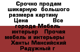 Срочно продам шикарную ,большого размера картину!!! › Цена ­ 20 000 - Все города Мебель, интерьер » Прочая мебель и интерьеры   . Ханты-Мансийский,Радужный г.